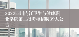 2022四川内江卫生与健康职业学院第二批考核招聘39人公告