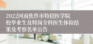 2022河南焦作市特招医学院校毕业生及特岗全科医生体检结果及考察名单公告