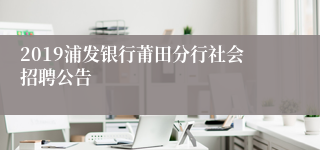 2019浦发银行莆田分行社会招聘公告