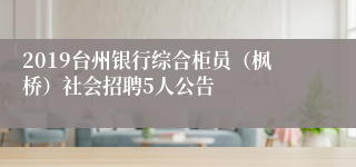 2019台州银行综合柜员（枫桥）社会招聘5人公告