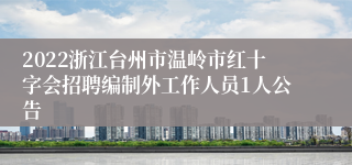 2022浙江台州市温岭市红十字会招聘编制外工作人员1人公告