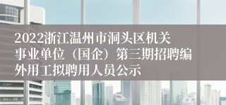 2022浙江温州市洞头区机关事业单位（国企）第三期招聘编外用工拟聘用人员公示