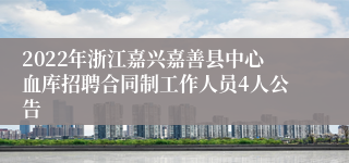 2022年浙江嘉兴嘉善县中心血库招聘合同制工作人员4人公告