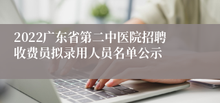 2022广东省第二中医院招聘收费员拟录用人员名单公示