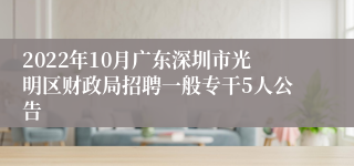 2022年10月广东深圳市光明区财政局招聘一般专干5人公告