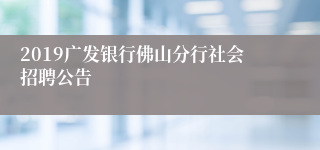 2019广发银行佛山分行社会招聘公告