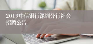 2019中信银行深圳分行社会招聘公告