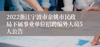 2022浙江宁波市余姚市民政局下属事业单位招聘编外人员5人公告