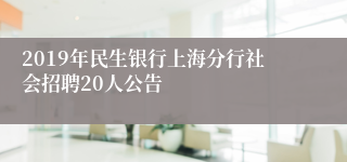 2019年民生银行上海分行社会招聘20人公告