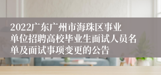 2022广东广州市海珠区事业单位招聘高校毕业生面试人员名单及面试事项变更的公告