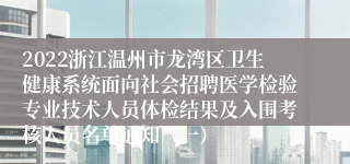 2022浙江温州市龙湾区卫生健康系统面向社会招聘医学检验专业技术人员体检结果及入围考核人员名单通知（一）