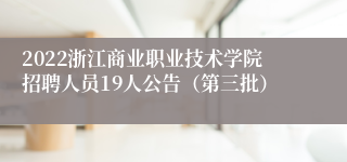 2022浙江商业职业技术学院招聘人员19人公告（第三批）