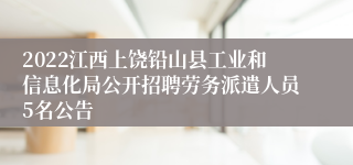 2022江西上饶铅山县工业和信息化局公开招聘劳务派遣人员5名公告