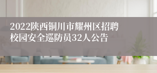 2022陕西铜川市耀州区招聘校园安全巡防员32人公告