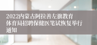 2022内蒙古阿拉善左旗教育体育局招聘保健医笔试恢复举行通知