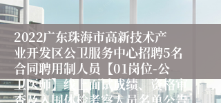 2022广东珠海市高新技术产业开发区公卫服务中心招聘5名合同聘用制人员【01岗位-公卫医师】线上面试成绩、资格审查及入围体检考察人员名单公告