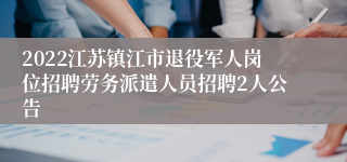 2022江苏镇江市退役军人岗位招聘劳务派遣人员招聘2人公告