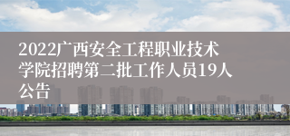 2022广西安全工程职业技术学院招聘第二批工作人员19人公告