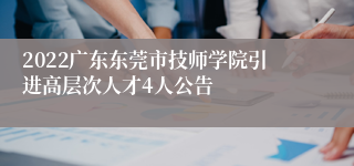 2022广东东莞市技师学院引进高层次人才4人公告