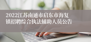 2022江苏南通市启东市海复镇招聘综合执法辅助人员公告