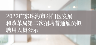 2022广东珠海市斗门区发展和改革局第二次招聘普通雇员拟聘用人员公示