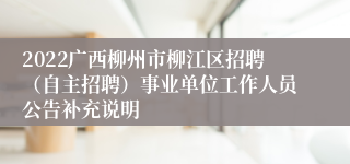 2022广西柳州市柳江区招聘（自主招聘）事业单位工作人员公告补充说明