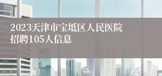 2023天津市宝坻区人民医院招聘105人信息