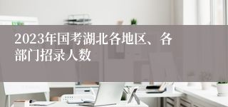 2023年国考湖北各地区、各部门招录人数