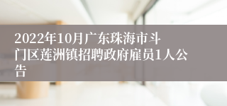 2022年10月广东珠海市斗门区莲洲镇招聘政府雇员1人公告