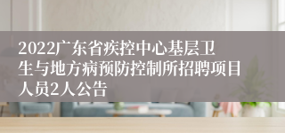 2022广东省疾控中心基层卫生与地方病预防控制所招聘项目人员2人公告