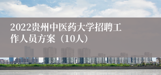 2022贵州中医药大学招聘工作人员方案（10人）