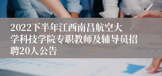 2022下半年江西南昌航空大学科技学院专职教师及辅导员招聘20人公告