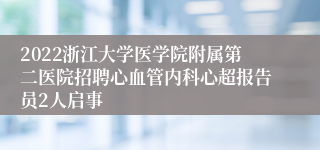 2022浙江大学医学院附属第二医院招聘心血管内科心超报告员2人启事