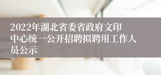 2022年湖北省委省政府文印中心统一公开招聘拟聘用工作人员公示