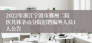 2022年浙江宁波市鄞州二院医共体茅山分院招聘编外人员1人公告