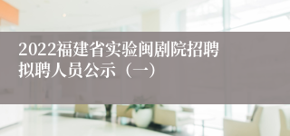 2022福建省实验闽剧院招聘拟聘人员公示（一）