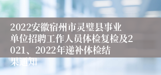 2022安徽宿州市灵璧县事业单位招聘工作人员体检复检及2021、2022年递补体检结果通知