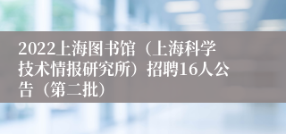 2022上海图书馆（上海科学技术情报研究所）招聘16人公告（第二批）