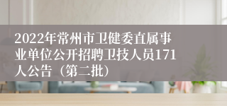 2022年常州市卫健委直属事业单位公开招聘卫技人员171人公告（第二批）