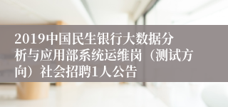 2019中国民生银行大数据分析与应用部系统运维岗（测试方向）社会招聘1人公告