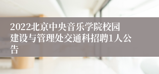 2022北京中央音乐学院校园建设与管理处交通科招聘1人公告