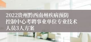 2022贵州黔西南州疾病预防控制中心考聘事业单位专业技术人员3人方案