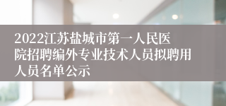 2022江苏盐城市第一人民医院招聘编外专业技术人员拟聘用人员名单公示