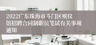 2022广东珠海市斗门区殡仪馆招聘合同制职员笔试有关事项通知