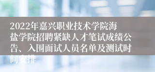 2022年嘉兴职业技术学院海盐学院招聘紧缺人才笔试成绩公告、入围面试人员名单及测试时间安排