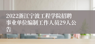 2022浙江宁波工程学院招聘事业单位编制工作人员29人公告