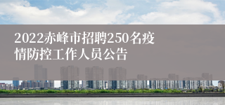 2022赤峰市招聘250名疫情防控工作人员公告