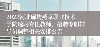 2022河北廊坊燕京职业技术学院选聘专任教师、招聘专职辅导员调整相关安排公告