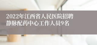 2022年江西省人民医院招聘静脉配药中心工作人员9名