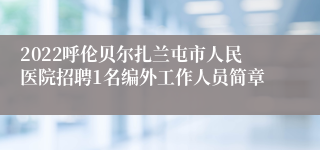 2022呼伦贝尔扎兰屯市人民医院招聘1名编外工作人员简章